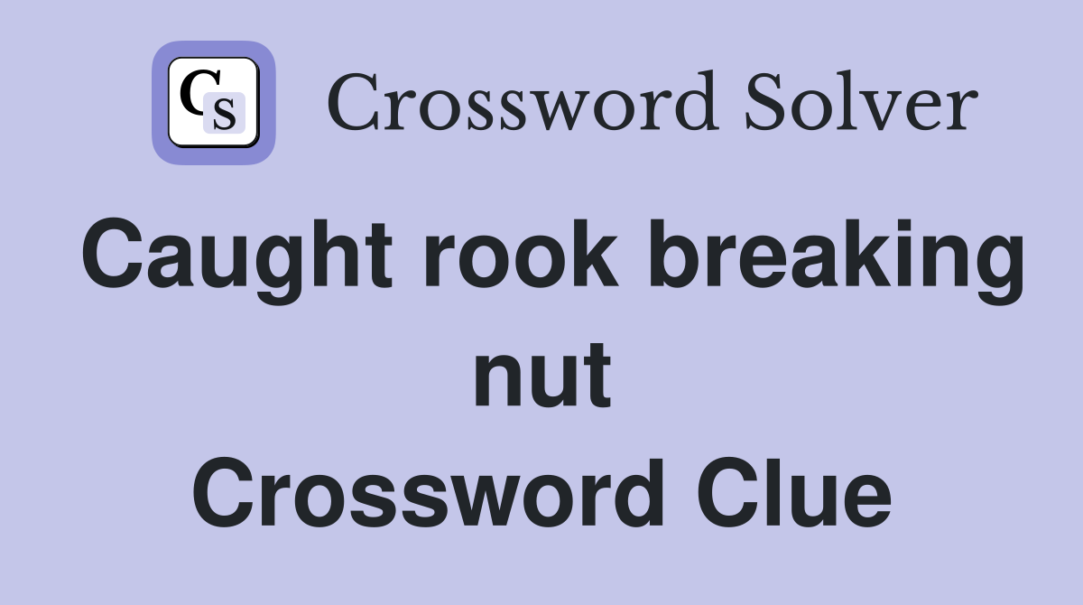 Caught rook breaking nut Crossword Clue