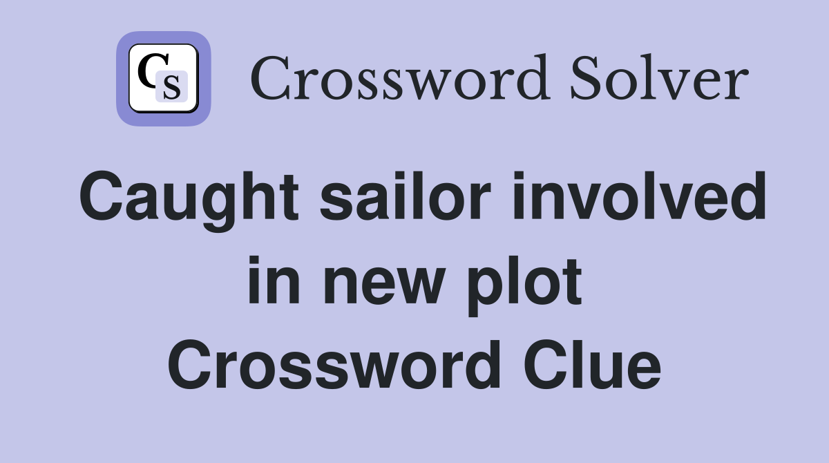 Caught sailor involved in new plot Crossword Clue