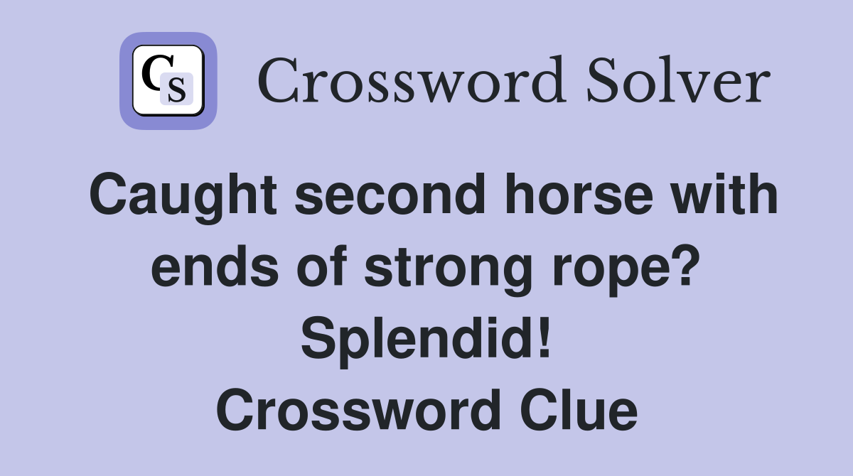 Caught second horse with ends of strong rope? Splendid! Crossword Clue