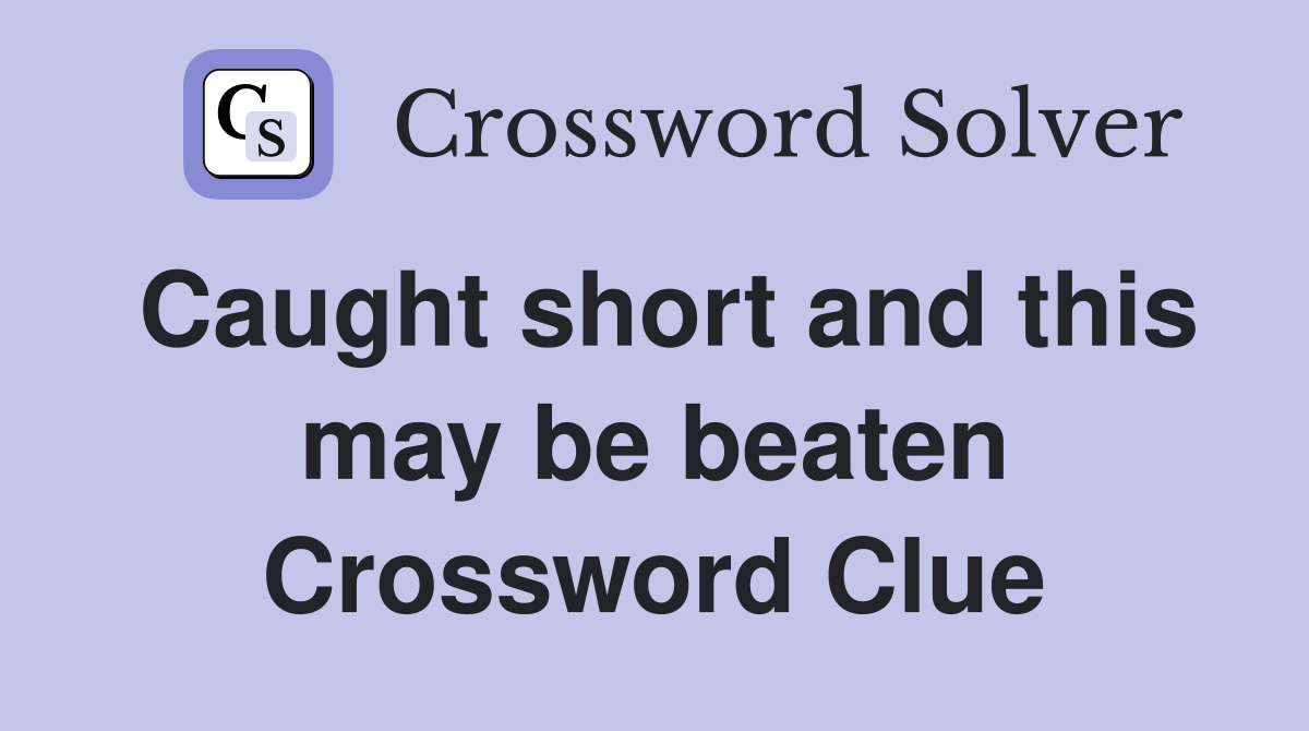 Caught short and this may be beaten Crossword Clue
