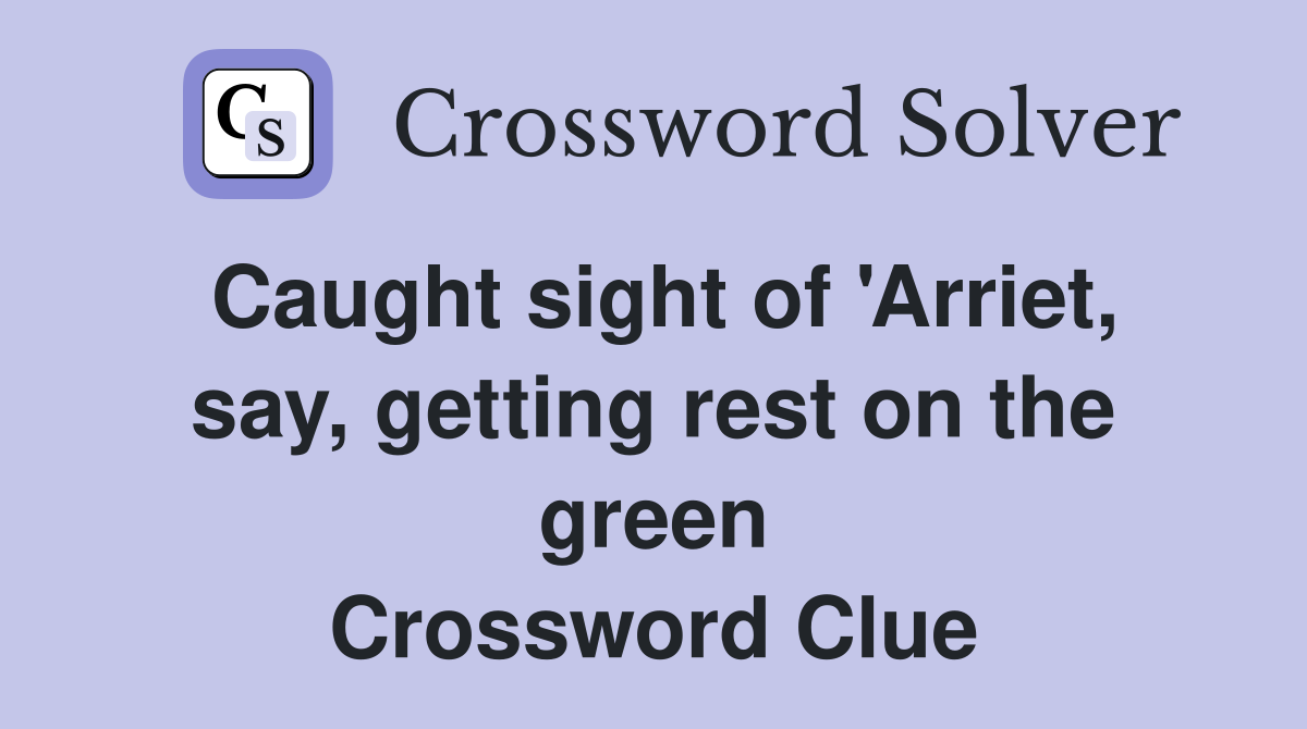 Caught sight of 'Arriet, say, getting rest on the green Crossword Clue