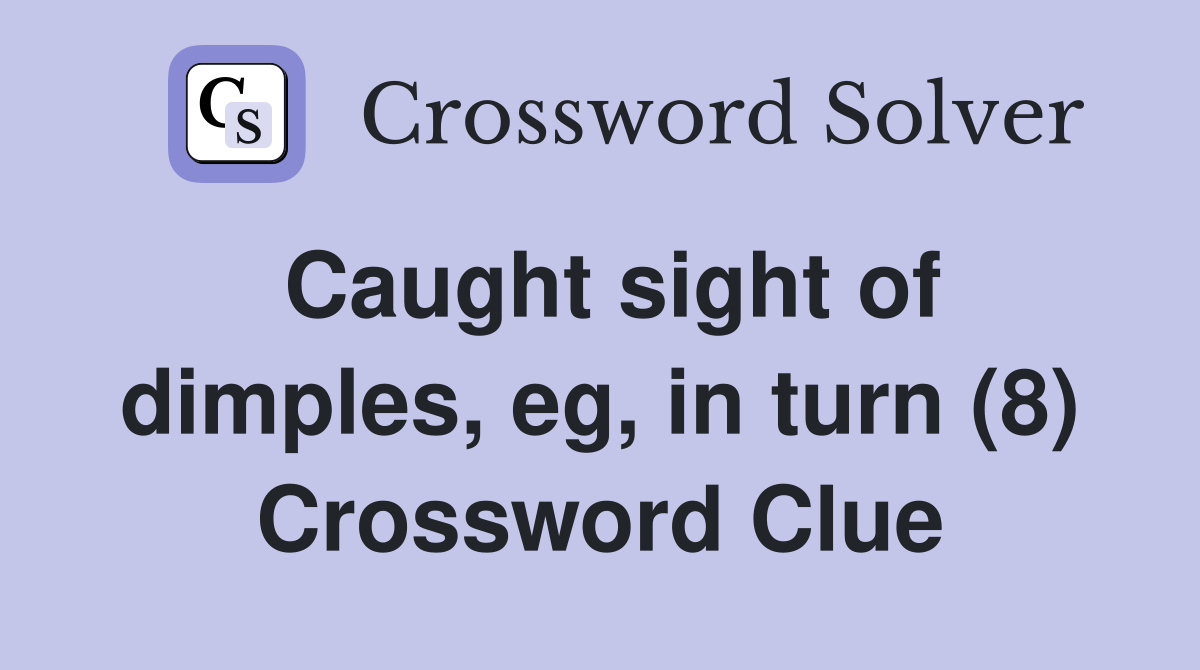 Caught sight of dimples, eg, in turn (8) Crossword Clue