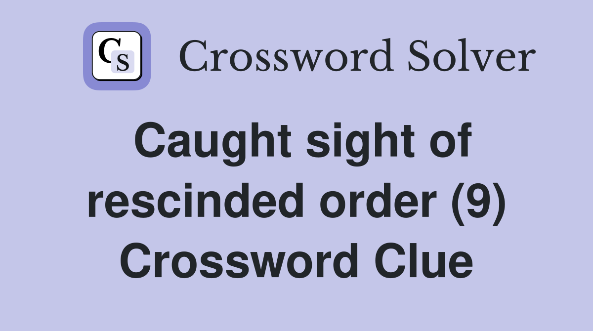 Caught sight of rescinded order (9) Crossword Clue