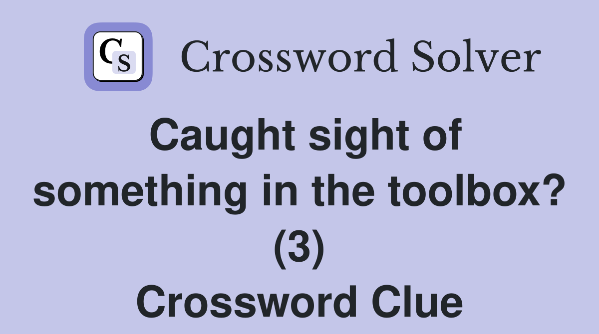 Caught sight of something in the toolbox? (3) Crossword Clue