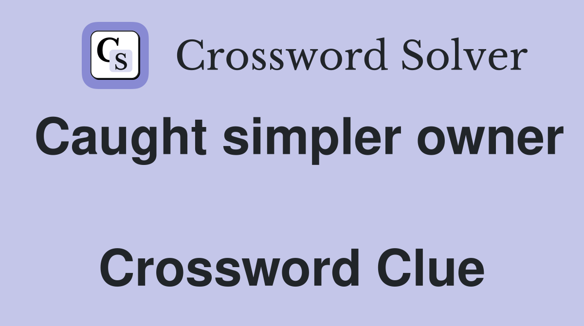 Caught simpler owner  Crossword Clue