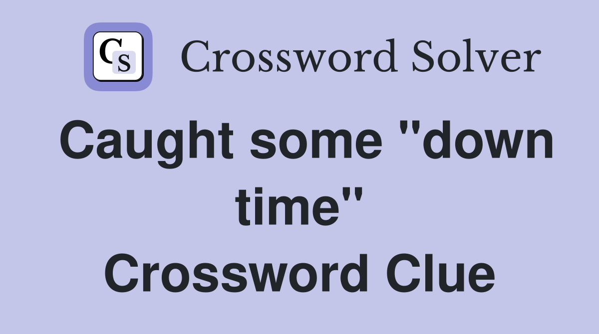 Caught some "down time" Crossword Clue