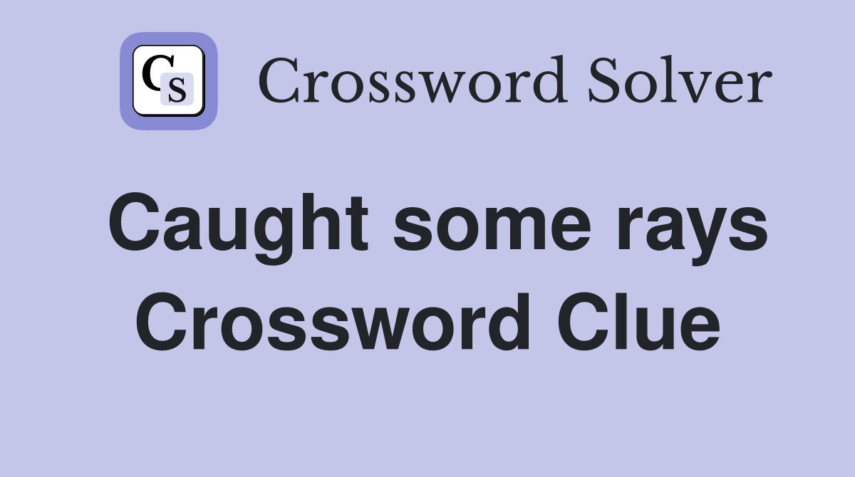 Caught some rays Crossword Clue