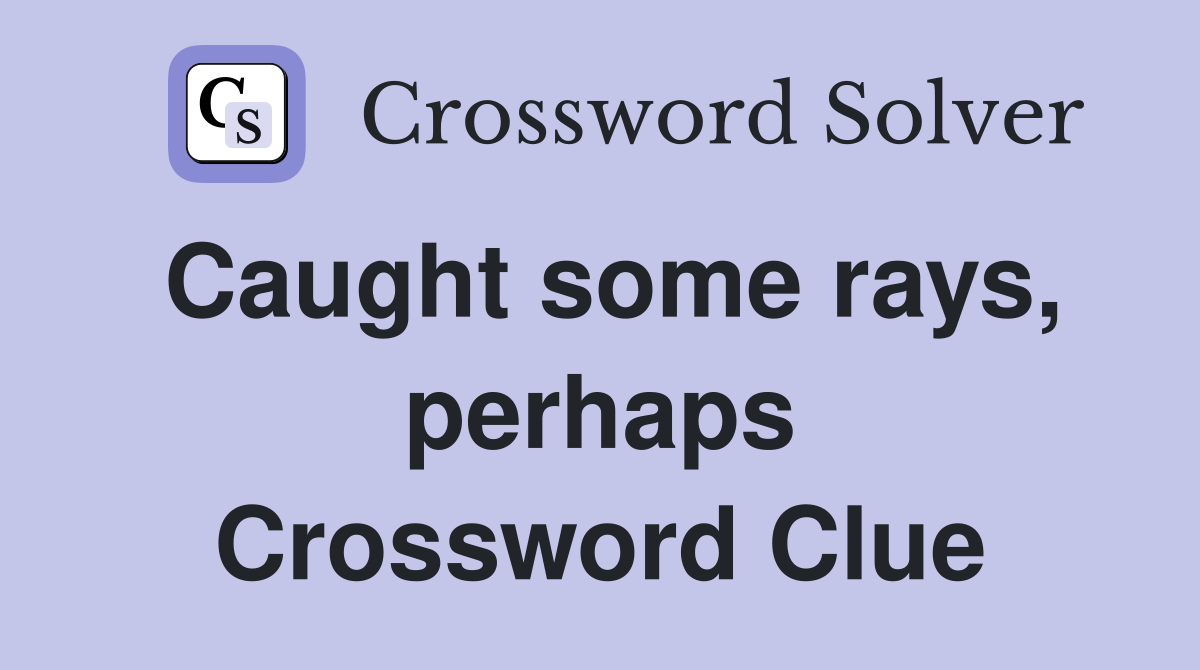 Caught some rays, perhaps Crossword Clue