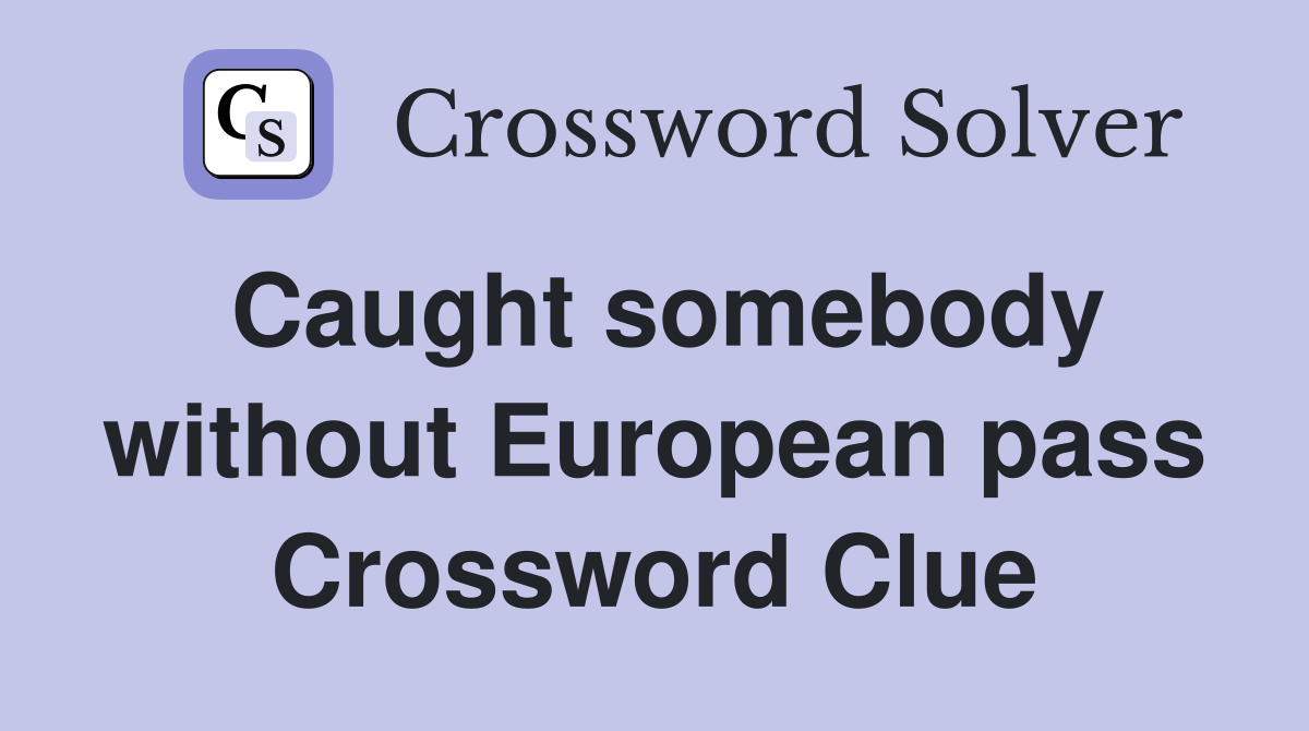 Caught somebody without European pass Crossword Clue