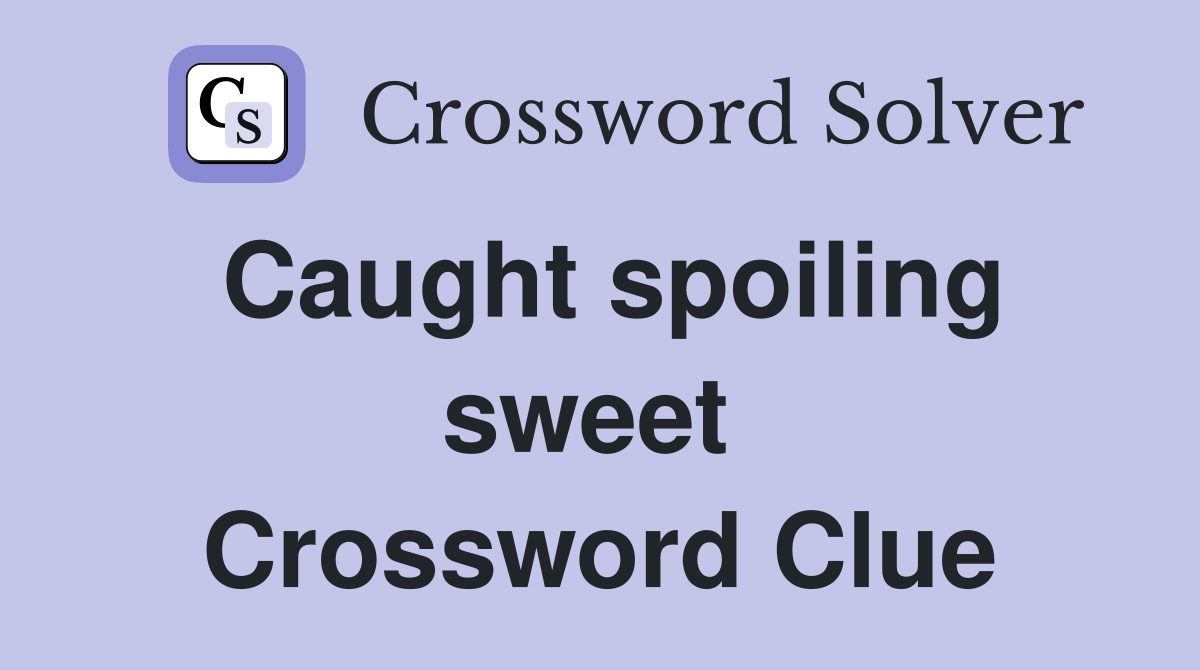 Caught spoiling sweet  Crossword Clue