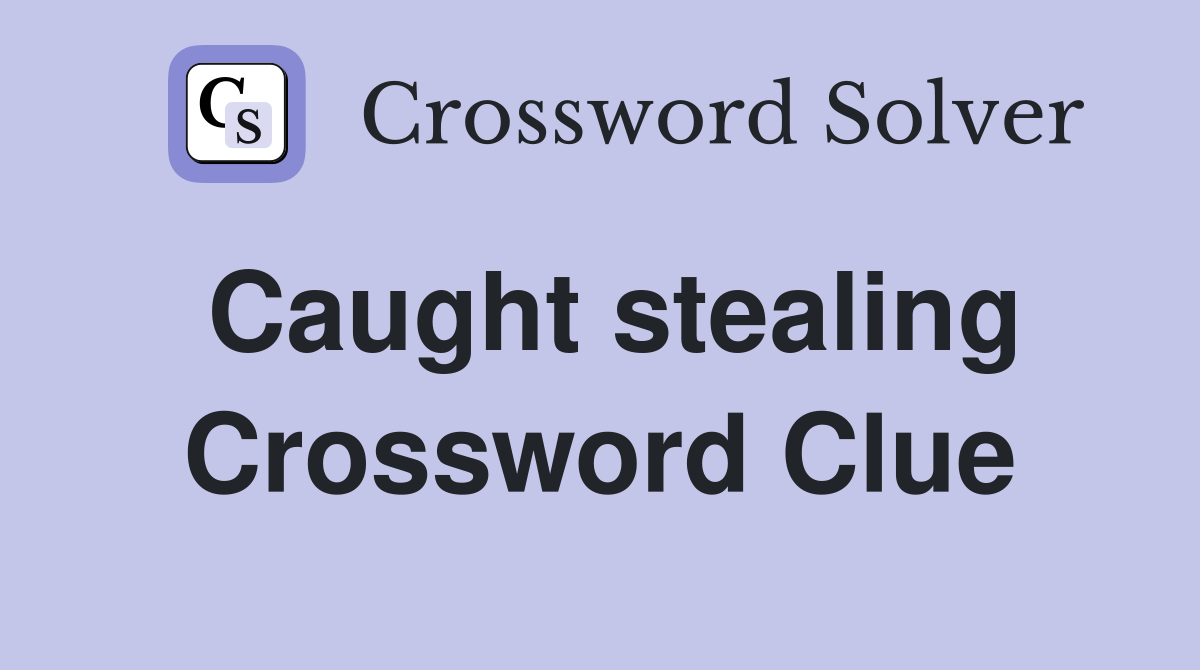 Caught stealing Crossword Clue