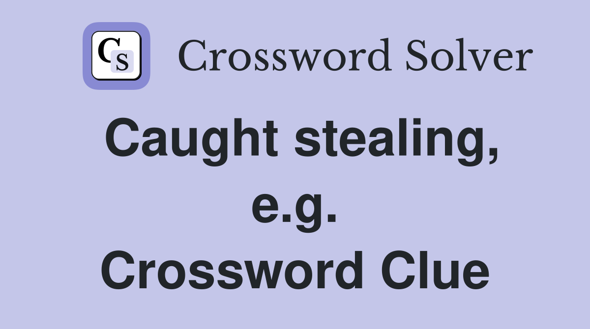 Caught stealing, e.g. Crossword Clue