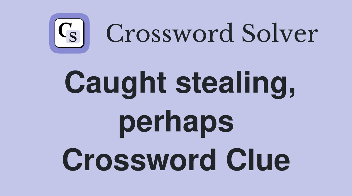 Caught stealing, perhaps Crossword Clue