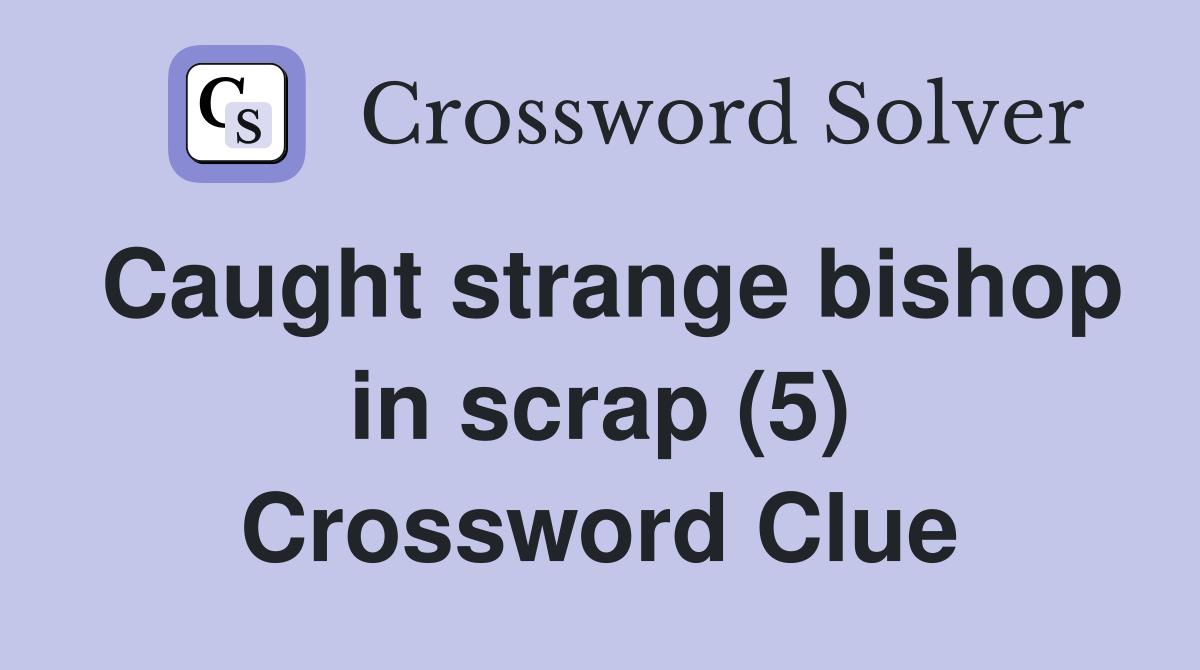 Caught strange bishop in scrap (5) Crossword Clue