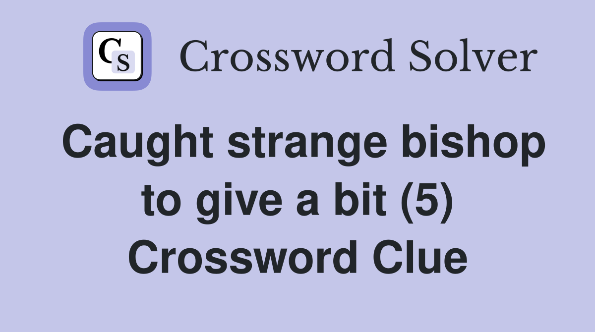 Caught strange bishop to give a bit (5) Crossword Clue