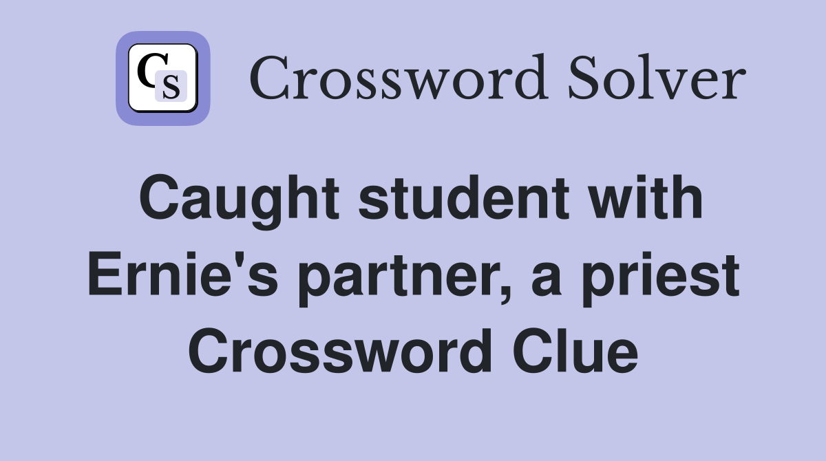 Caught student with Ernie's partner, a priest Crossword Clue