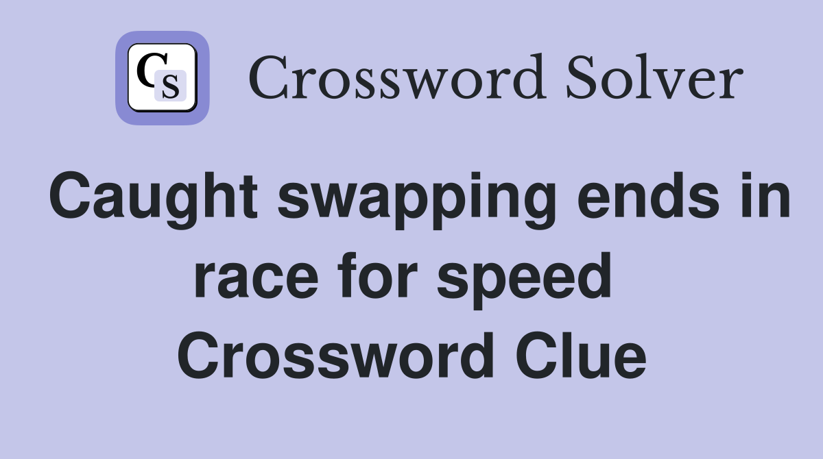 Caught swapping ends in race for speed  Crossword Clue