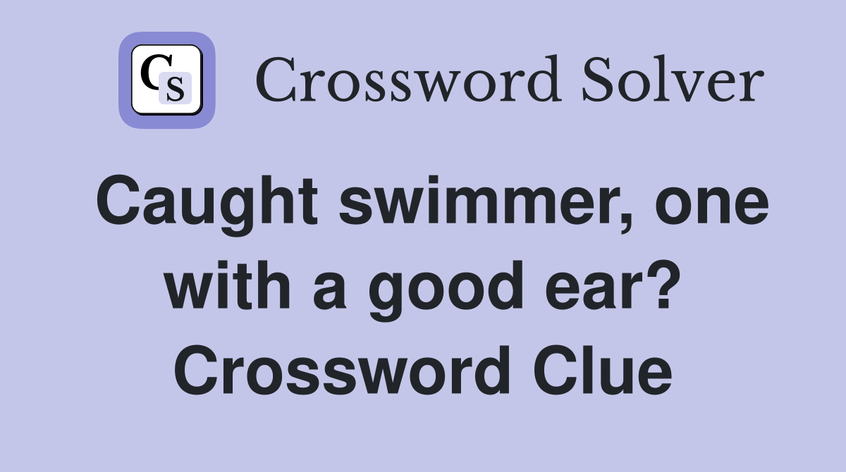 Caught swimmer, one with a good ear? Crossword Clue