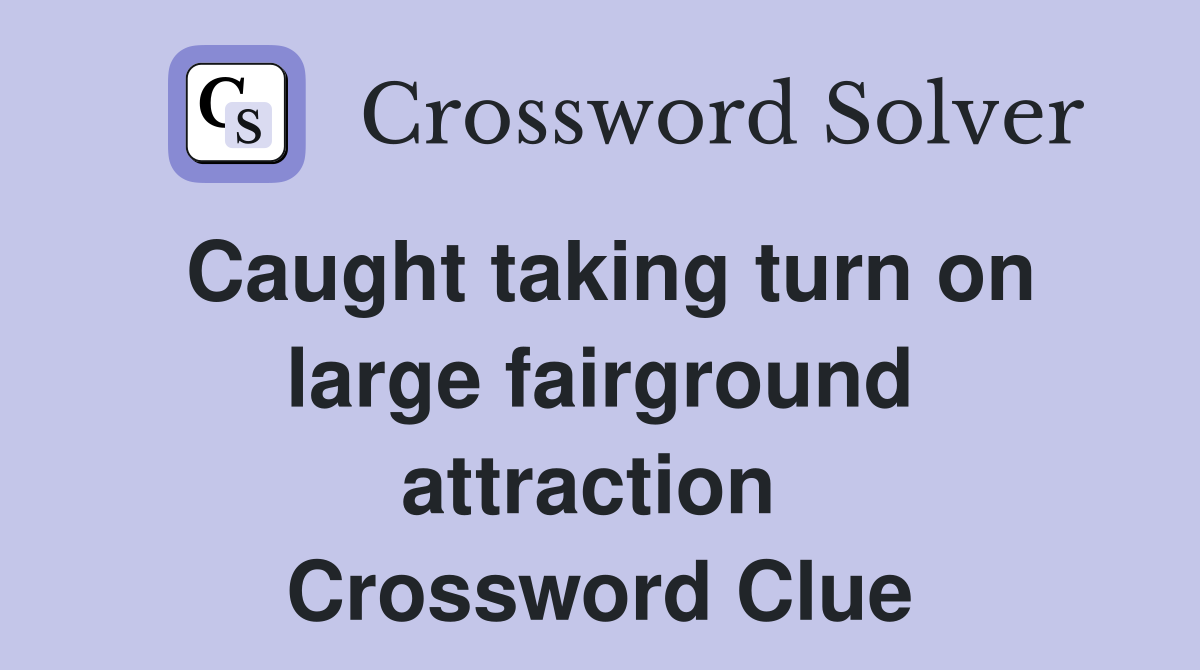 Caught taking turn on large fairground attraction  Crossword Clue