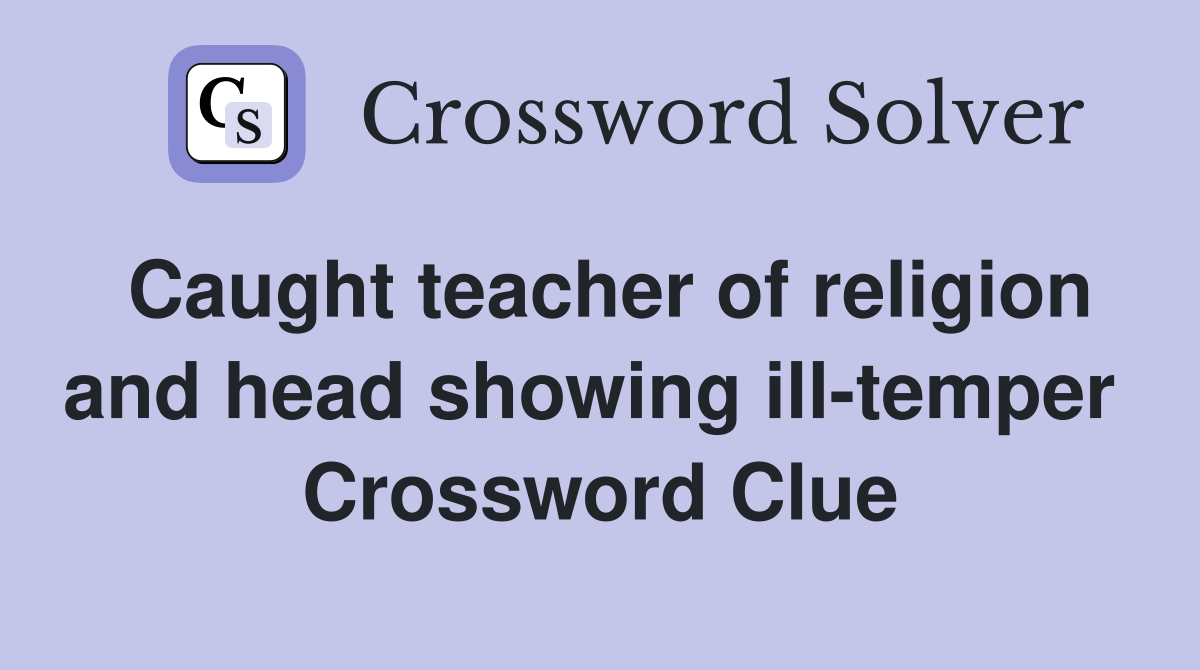 Caught teacher of religion and head showing ill-temper  Crossword Clue