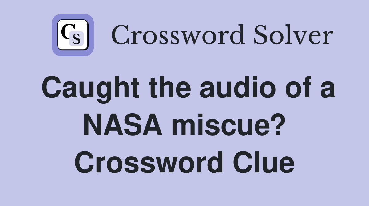 Caught the audio of a NASA miscue? Crossword Clue
