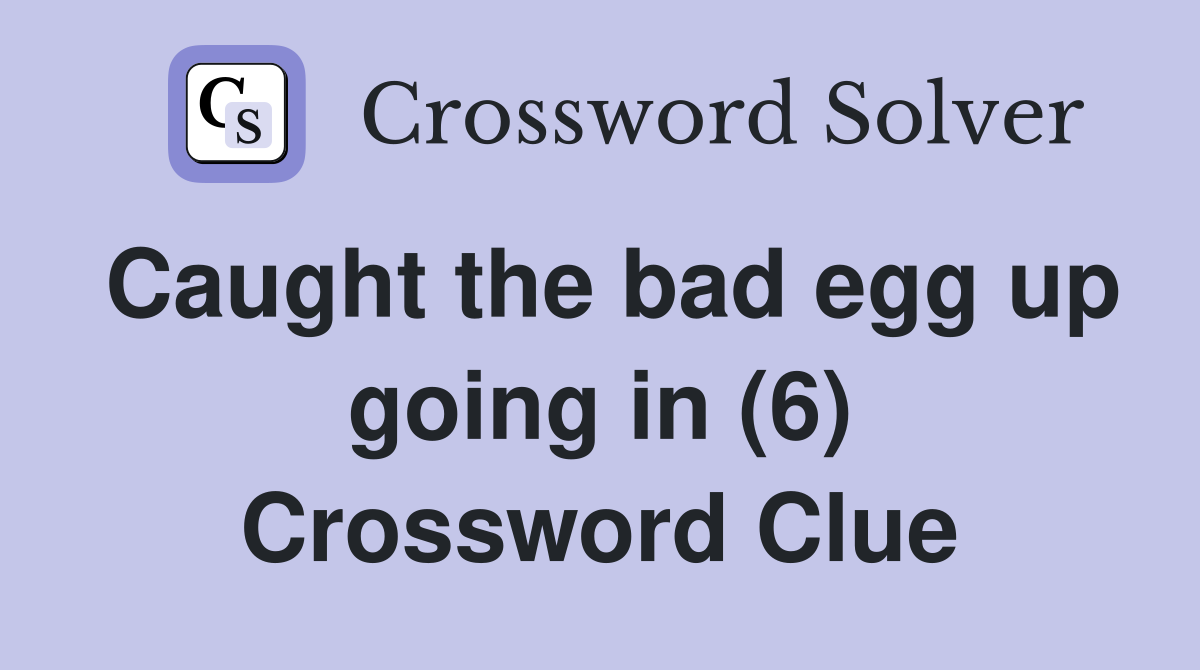 Caught the bad egg up going in (6) Crossword Clue