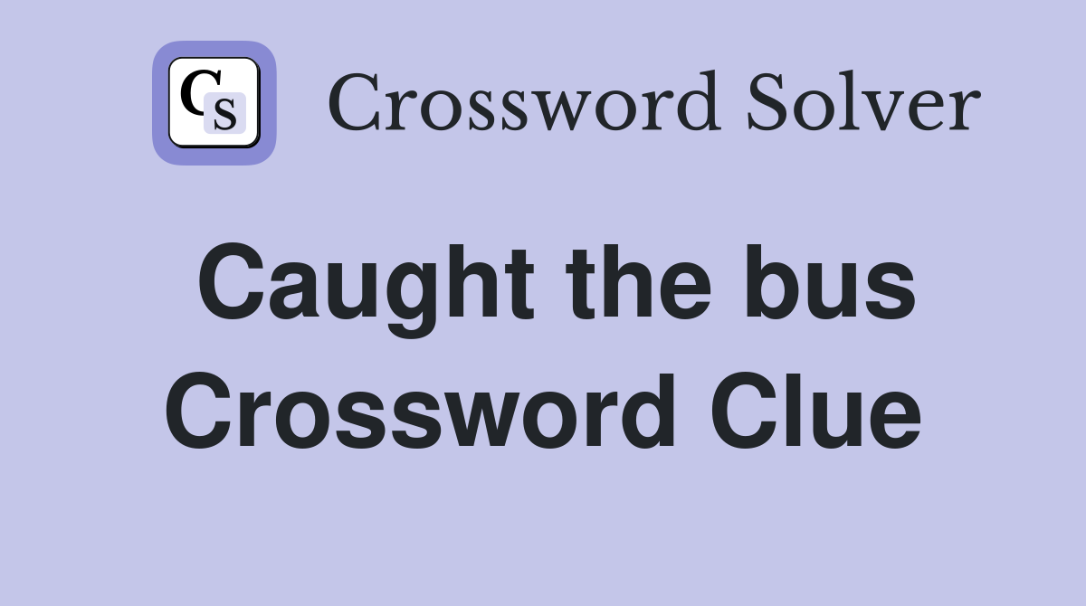 Caught the bus Crossword Clue