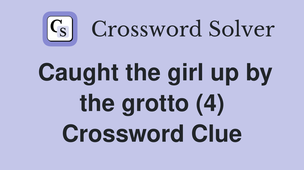 Caught the girl up by the grotto (4) Crossword Clue