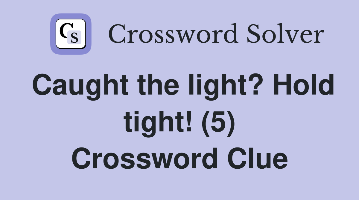 Caught the light? Hold tight! (5) Crossword Clue