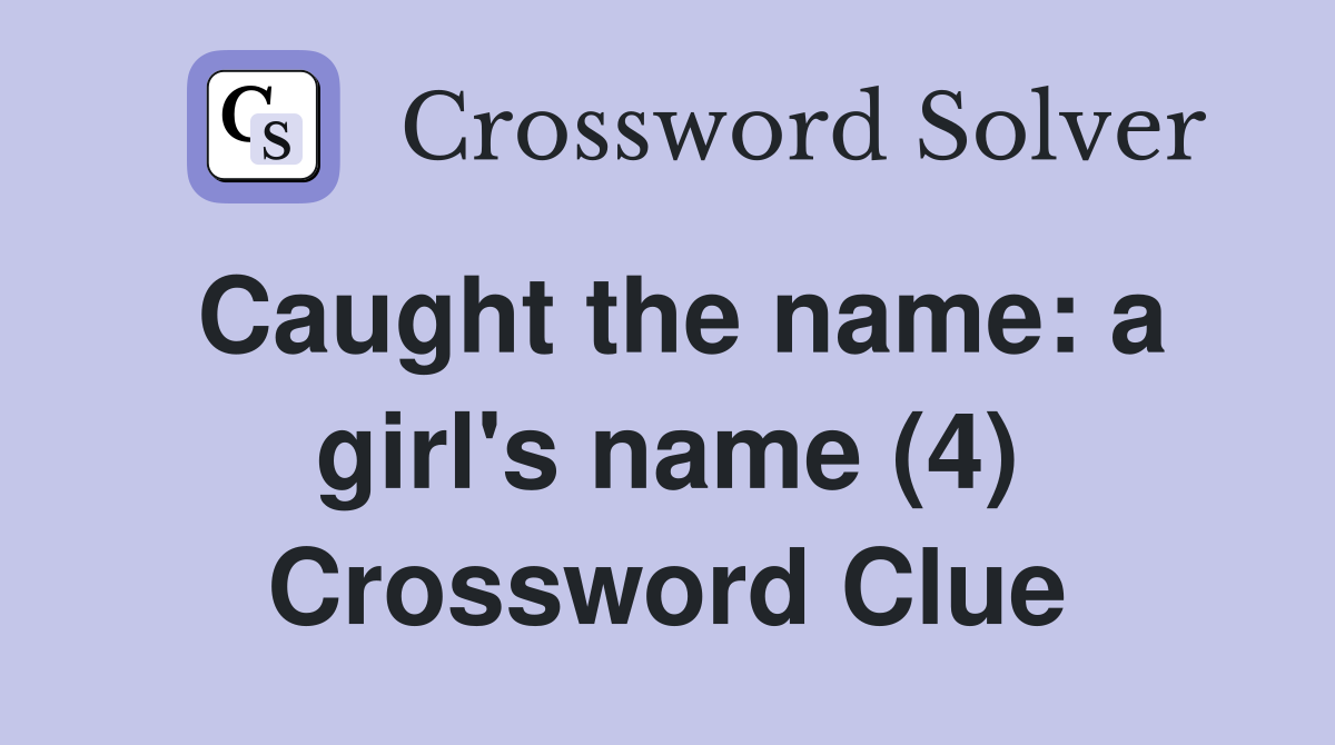 Caught the name: a girl's name (4) Crossword Clue