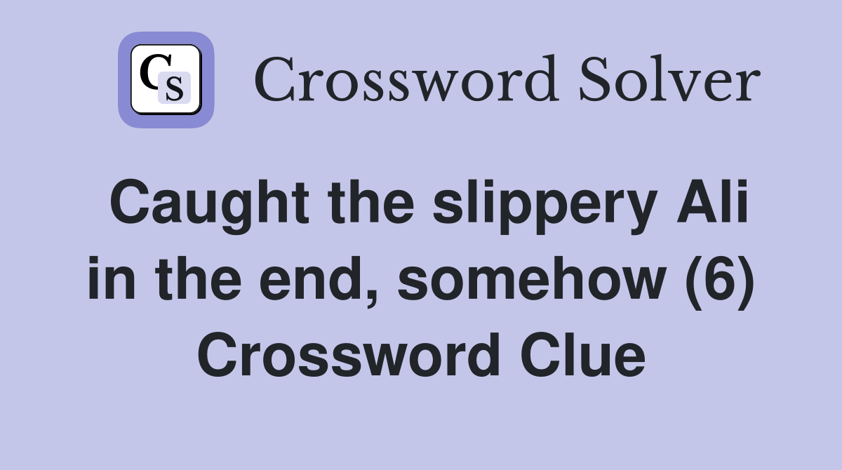 Caught the slippery Ali in the end, somehow (6) Crossword Clue