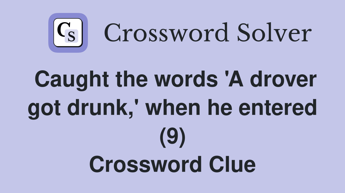 Caught the words 'A drover got drunk,' when he entered (9) Crossword Clue