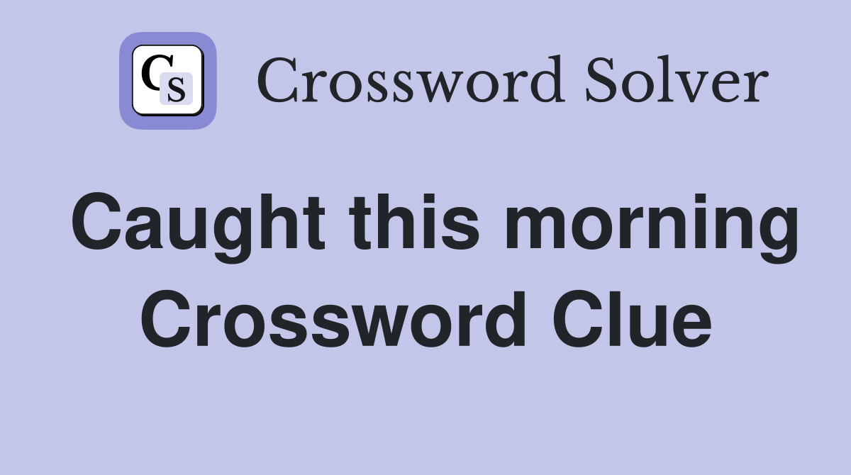 Caught this morning Crossword Clue