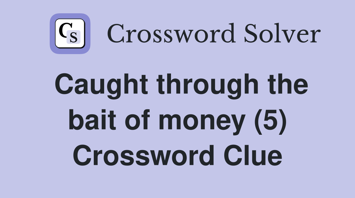 Caught through the bait of money (5) Crossword Clue