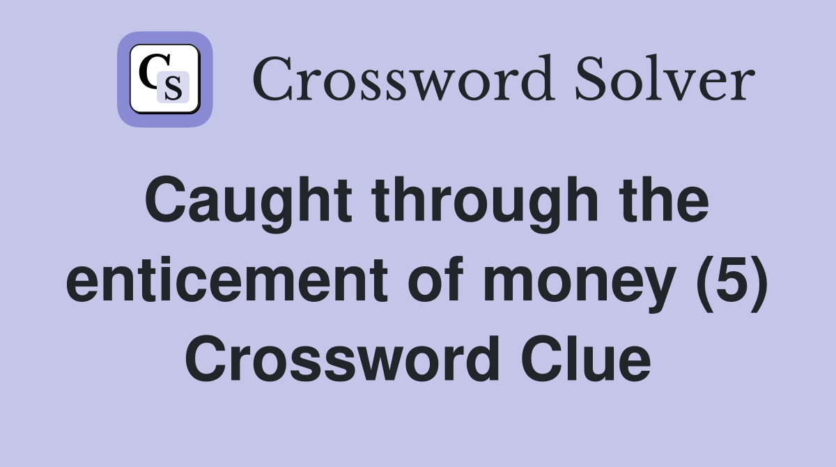 Caught through the enticement of money (5) Crossword Clue