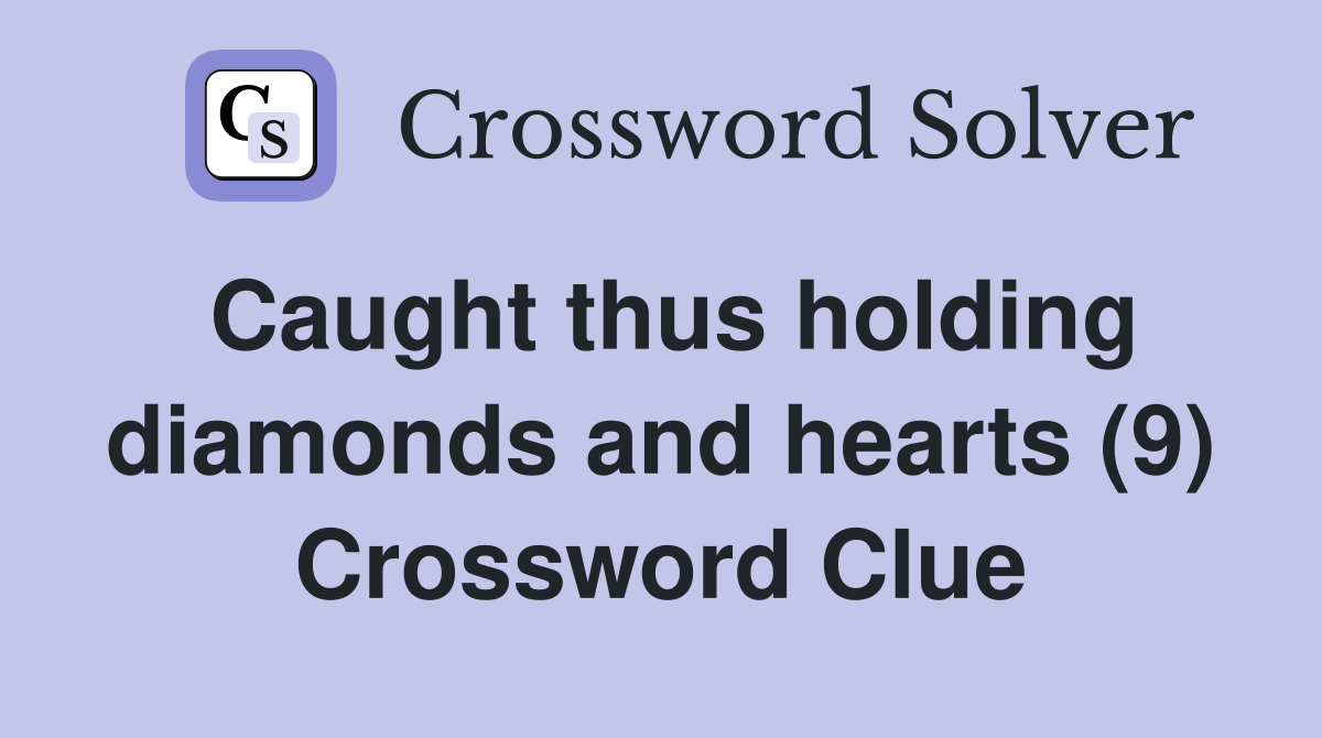 Caught thus holding diamonds and hearts (9) Crossword Clue
