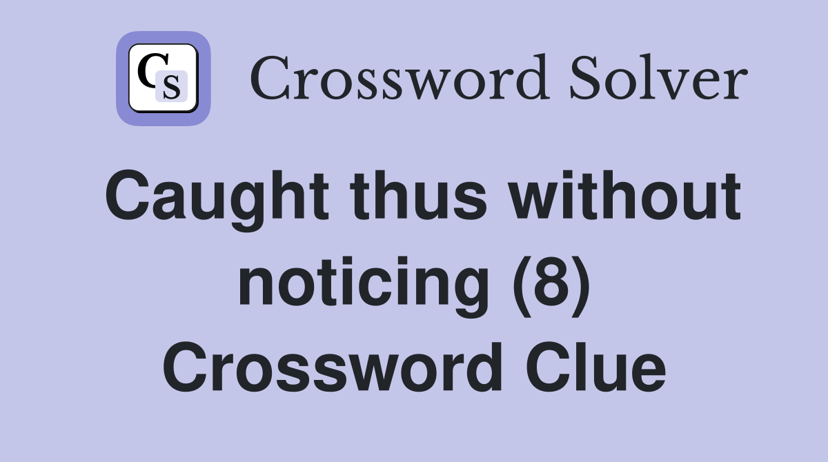 Caught thus without noticing (8) Crossword Clue