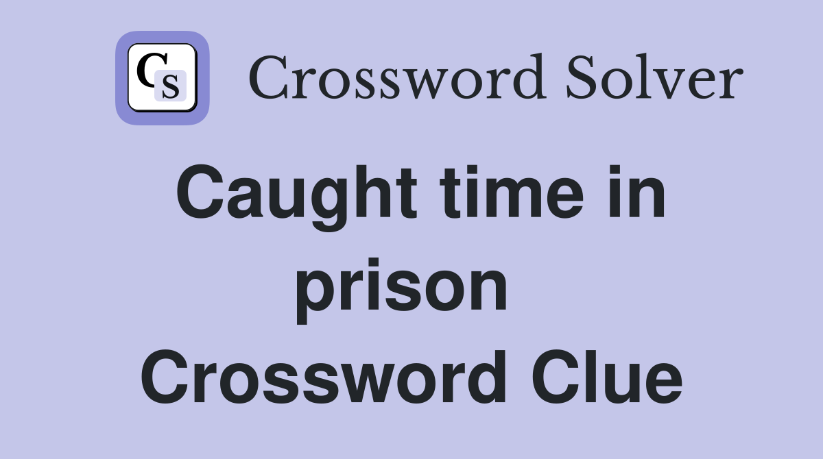 Caught time in prison  Crossword Clue