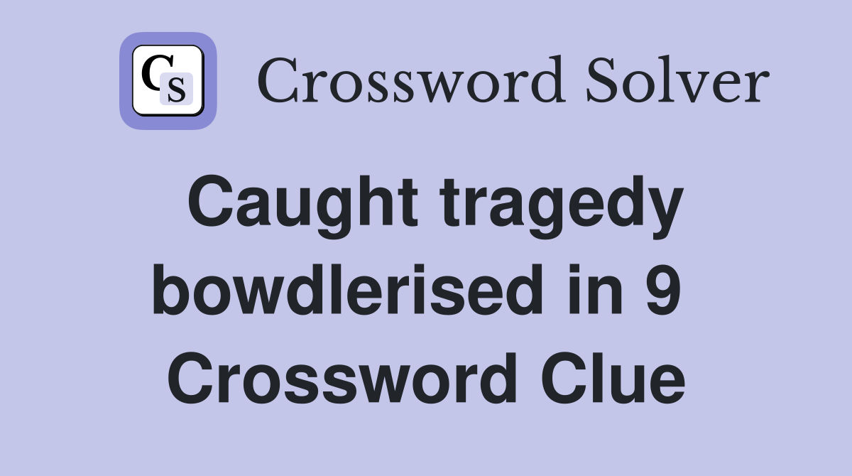 Caught tragedy bowdlerised in 9  Crossword Clue