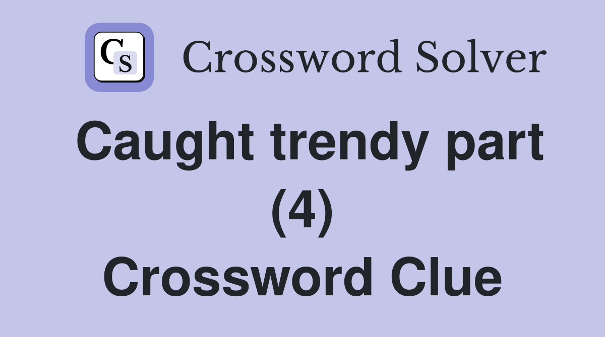 Caught trendy part (4) Crossword Clue