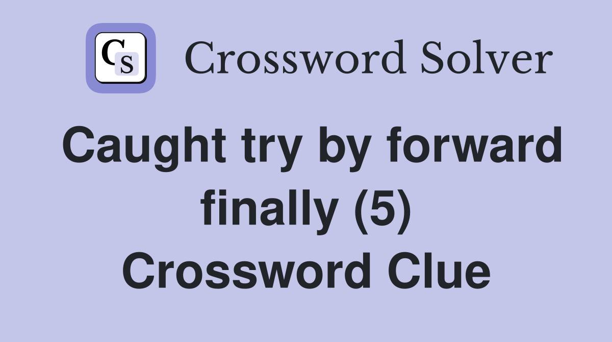 Caught try by forward finally (5) Crossword Clue