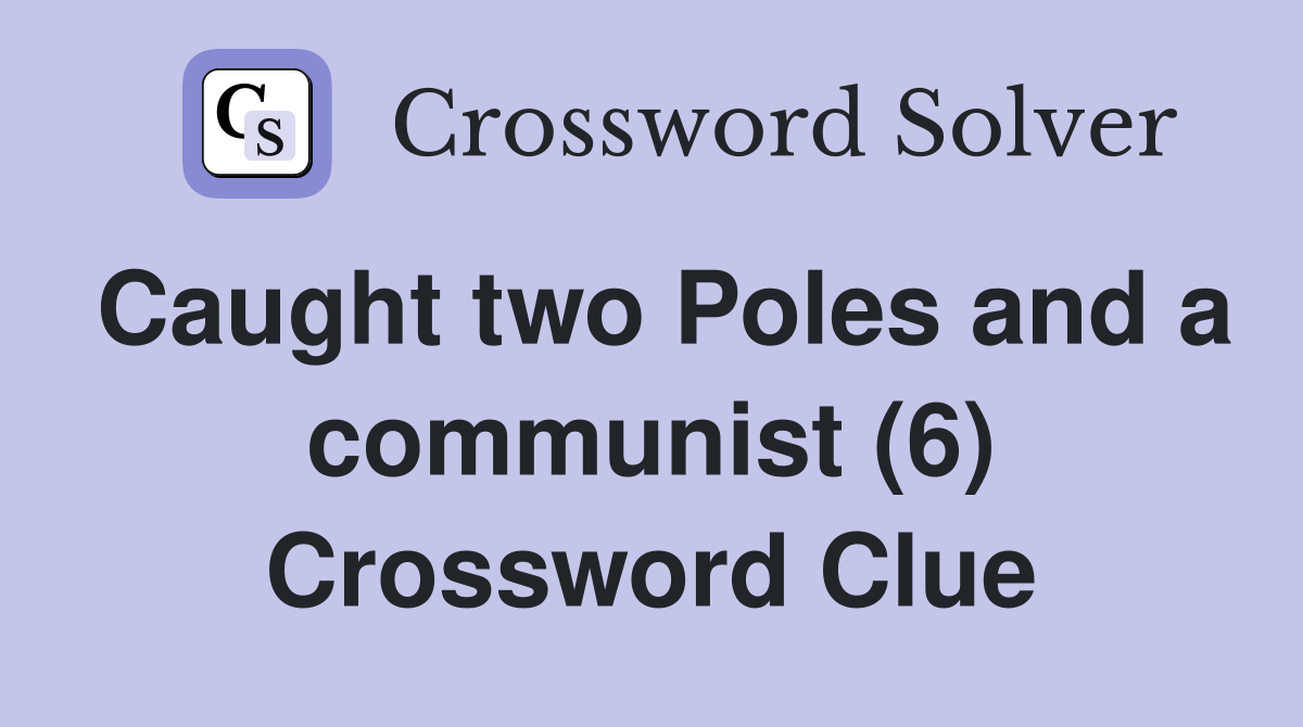 Caught two Poles and a communist (6) Crossword Clue