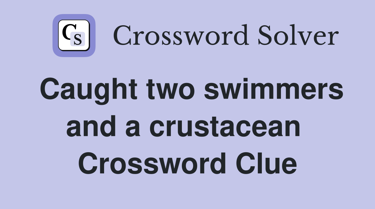 Caught two swimmers and a crustacean  Crossword Clue