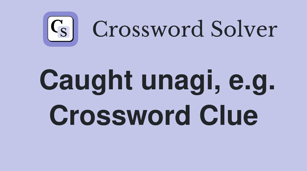 Caught unagi, e.g. Crossword Clue