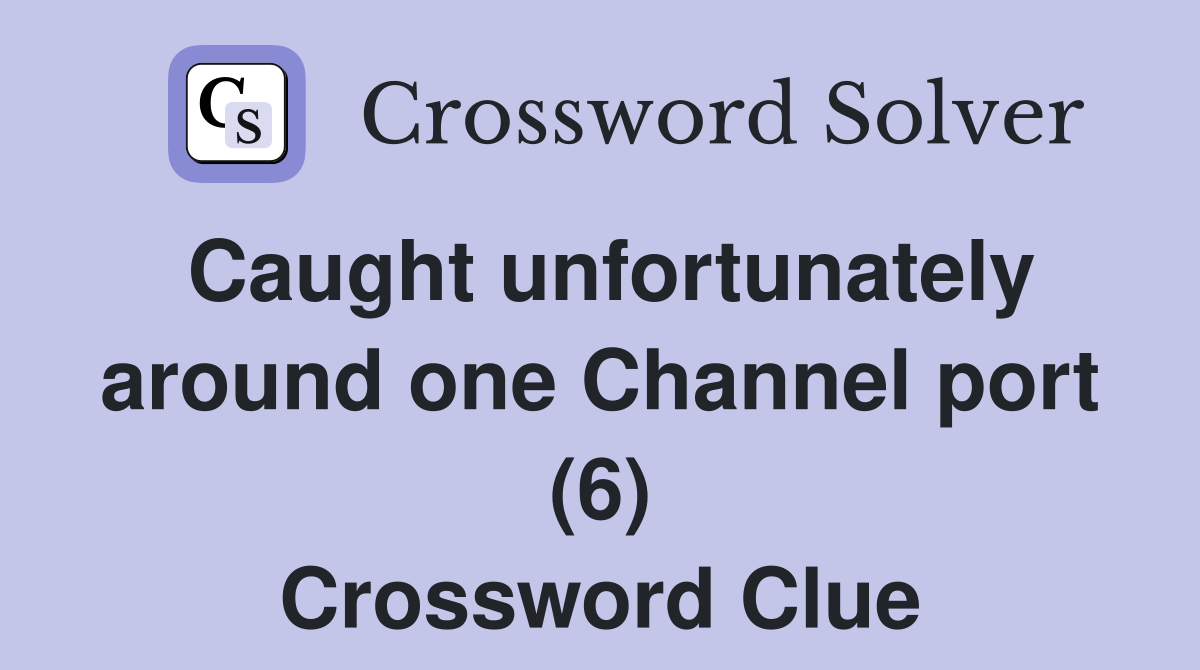 Caught unfortunately around one Channel port (6) Crossword Clue