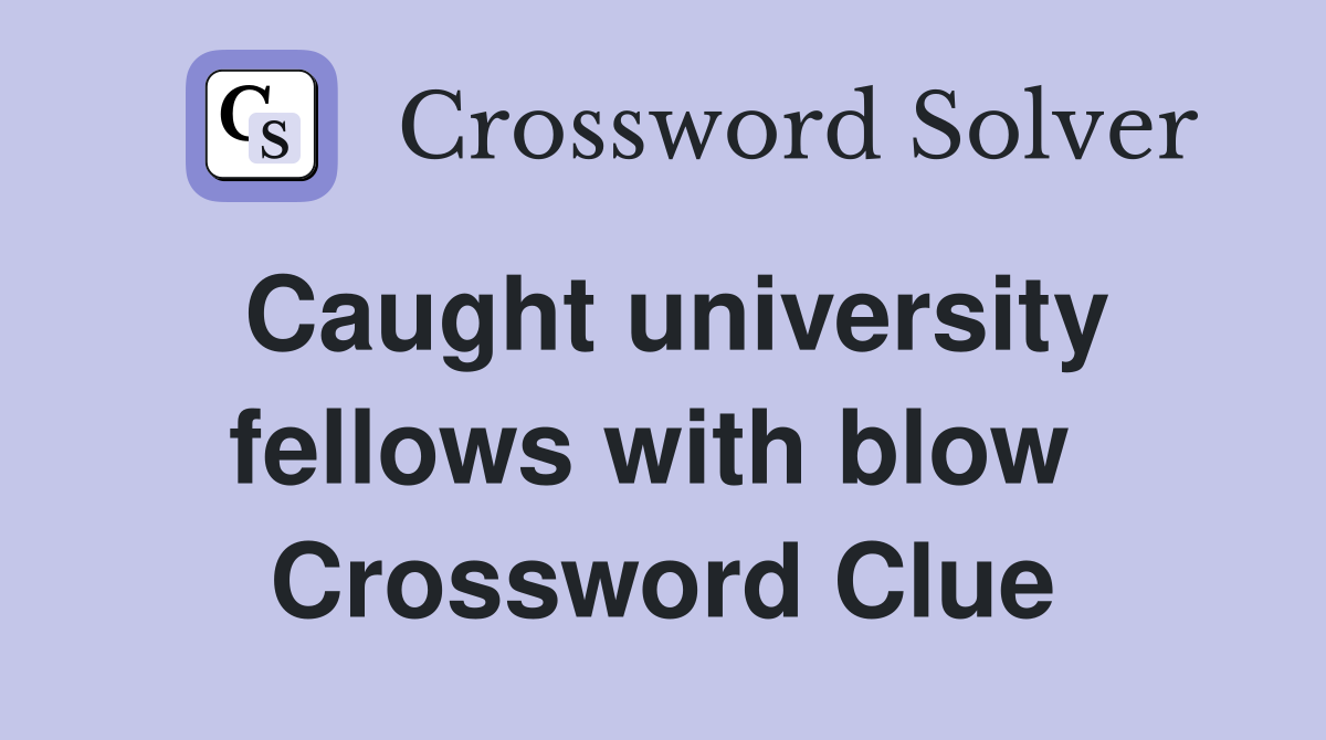 Caught university fellows with blow  Crossword Clue