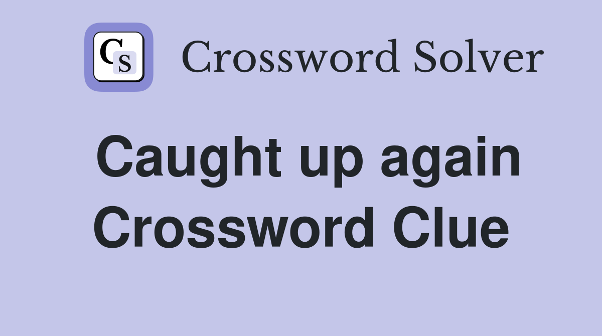 Caught up again Crossword Clue