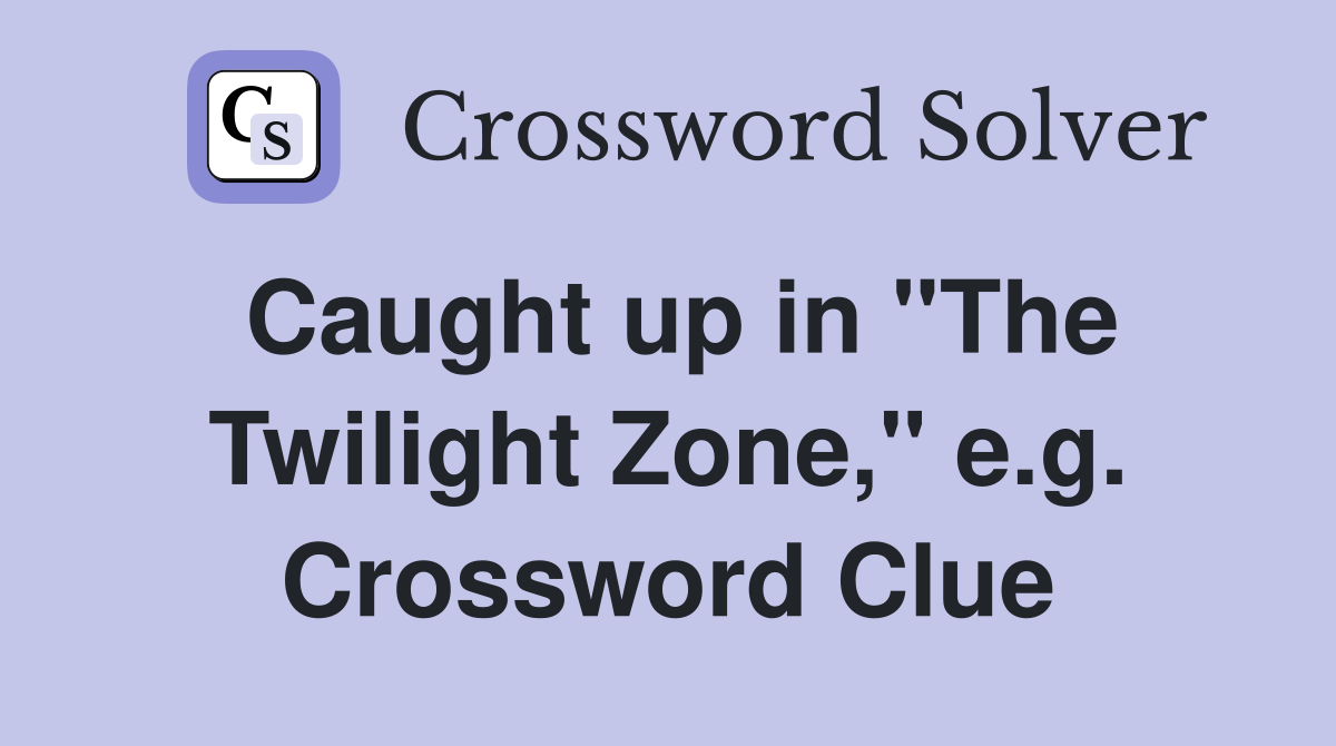 Caught up in "The Twilight Zone," e.g. Crossword Clue