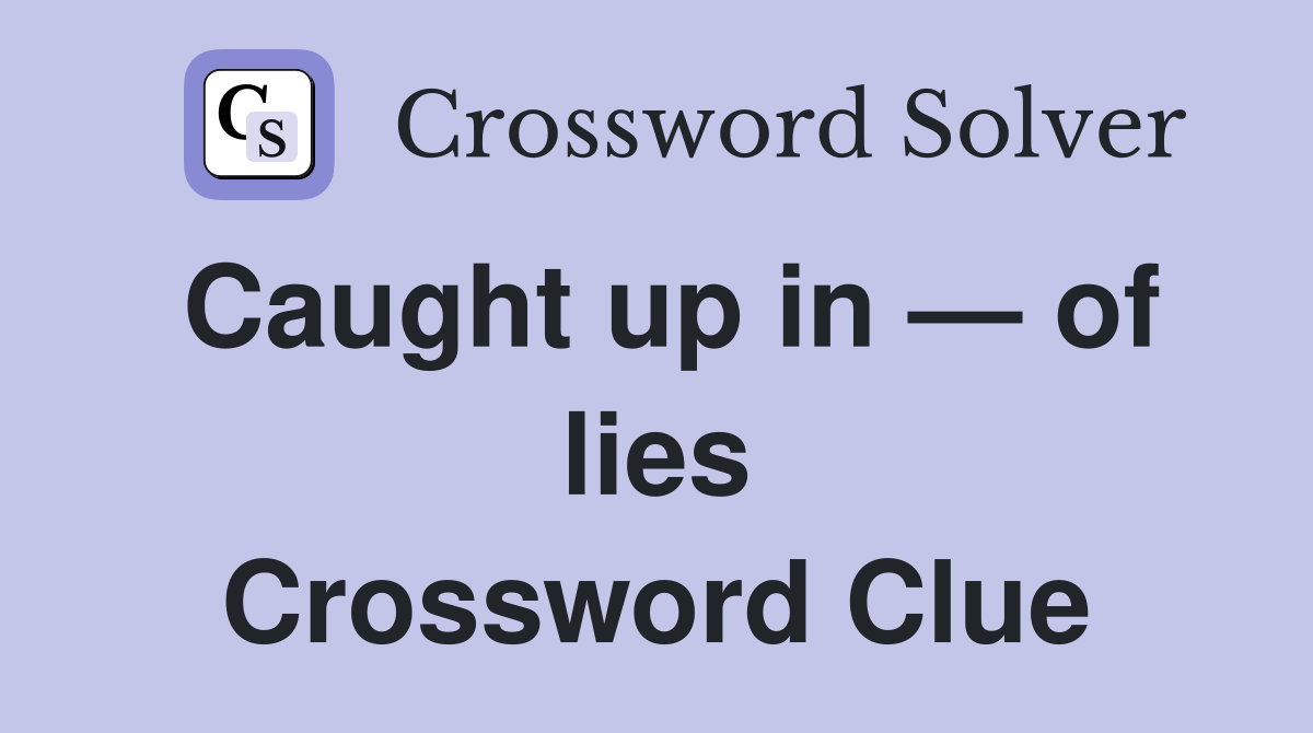 Caught up in — of lies Crossword Clue