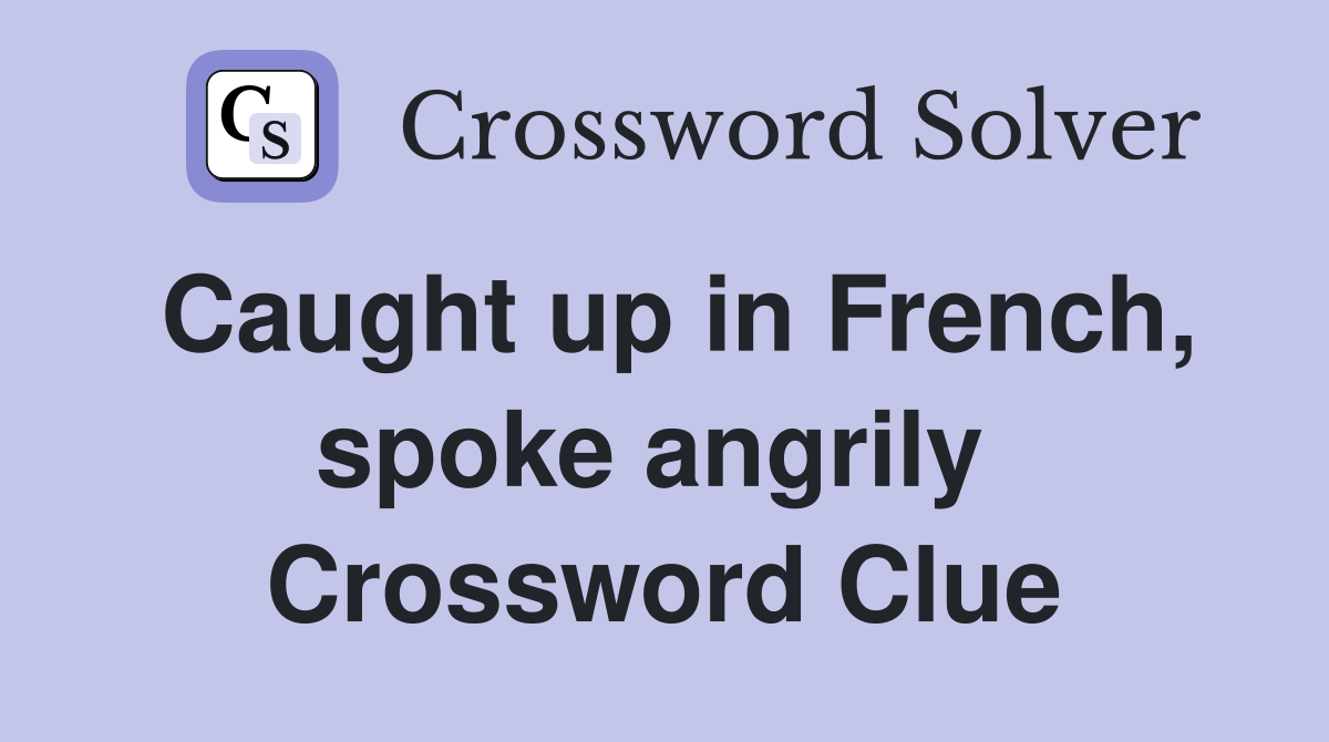 Caught up in French, spoke angrily  Crossword Clue